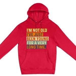 Im Not Old Ive Just Been Young For A Very Long Time Funny Premium Pullover Hoodie