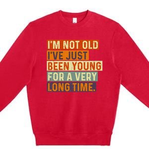 Im Not Old Ive Just Been Young For A Very Long Time Funny Premium Crewneck Sweatshirt