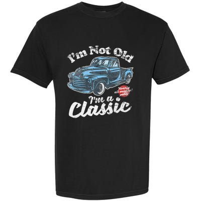 IM Not Old IM A Classic Vintage Pickup Truck Birthday Garment-Dyed Heavyweight T-Shirt