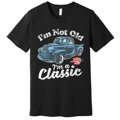 IM Not Old IM A Classic Vintage Pickup Truck Birthday Premium T-Shirt