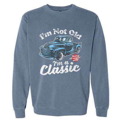 IM Not Old IM A Classic Vintage Pickup Truck Birthday Garment-Dyed Sweatshirt