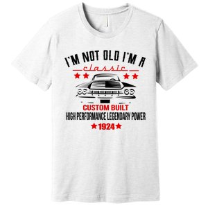 IM Not Old IM A Classic Custom Built 1924 100th Birthday Premium T-Shirt