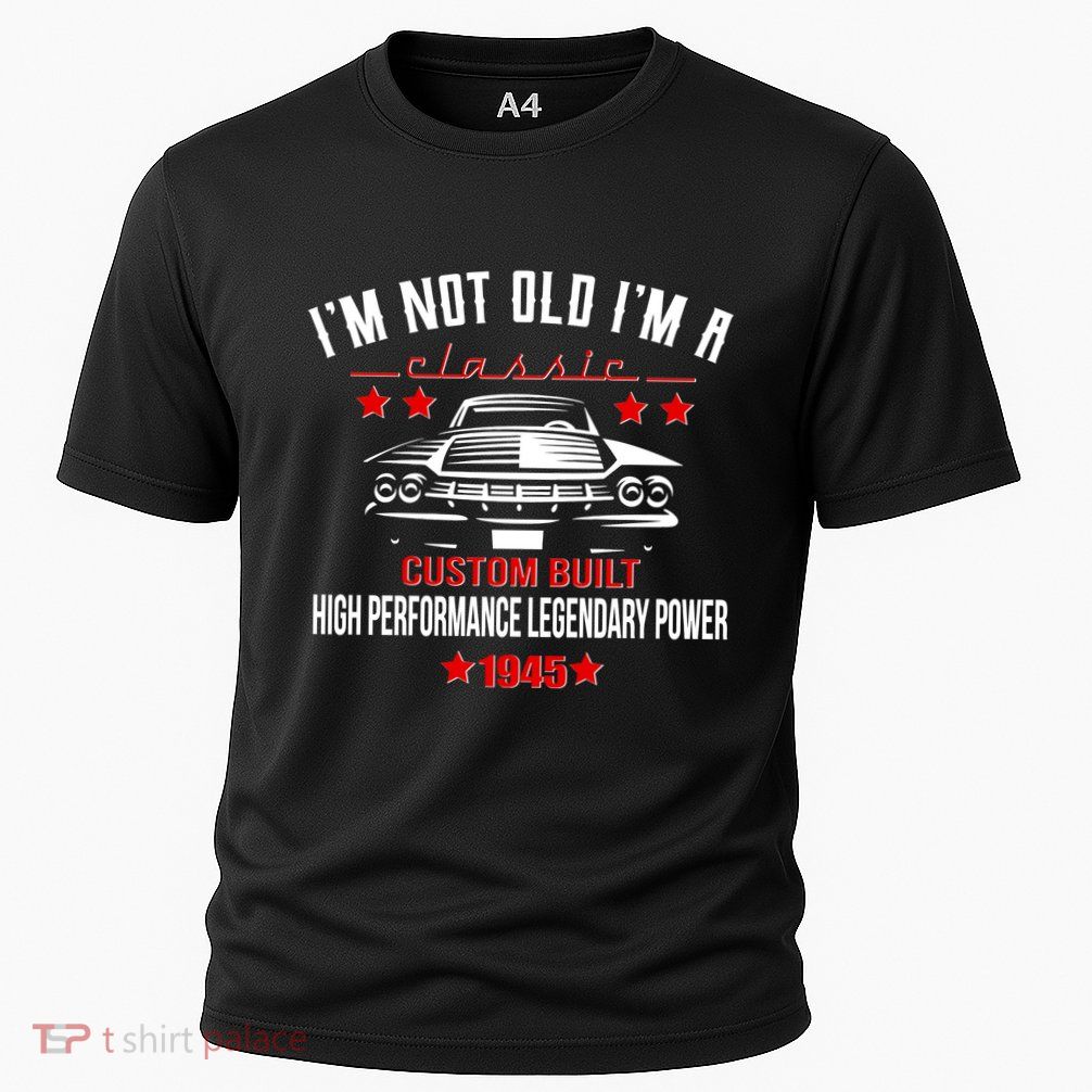 Im Not Old Im A Classic Custom Built 1945 80th Birthday Cooling Performance Crew T-Shirt