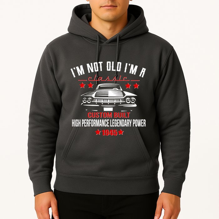 Im Not Old Im A Classic Custom Built 1945 80th Birthday Hoodie
