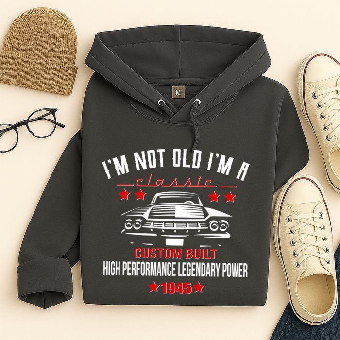 Im Not Old Im A Classic Custom Built 1945 80th Birthday Hoodie