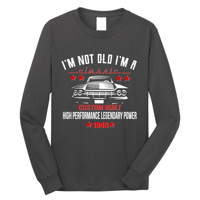 Im Not Old Im A Classic Custom Built 1945 80th Birthday Long Sleeve Shirt