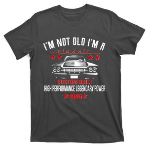 Im Not Old Im A Classic Custom Built 1945 80th Birthday T-Shirt