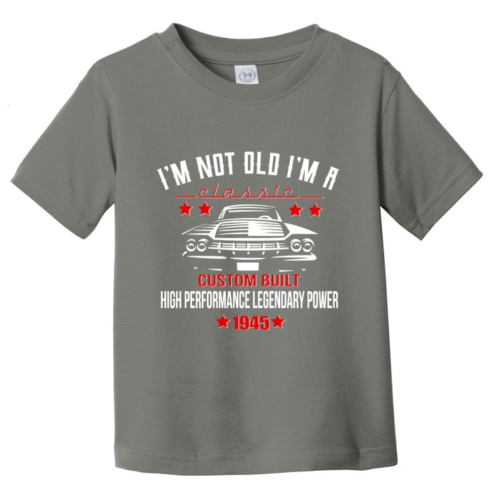 Im Not Old Im A Classic Custom Built 1945 80th Birthday Toddler T-Shirt
