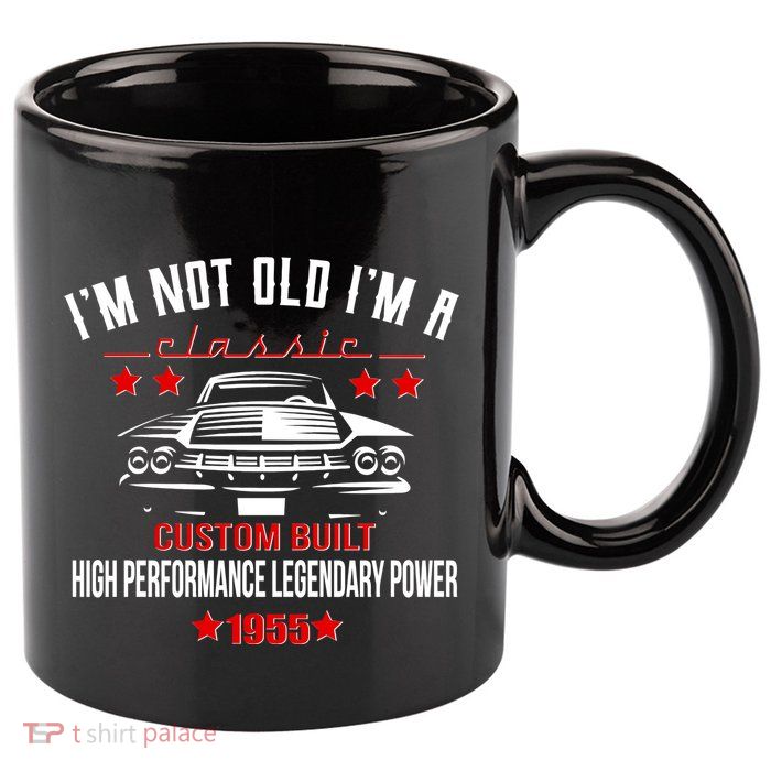 Im Not Old Im A Classic Custom Built 1955 70th Birthday 11oz C Handle Ceramic Mug
