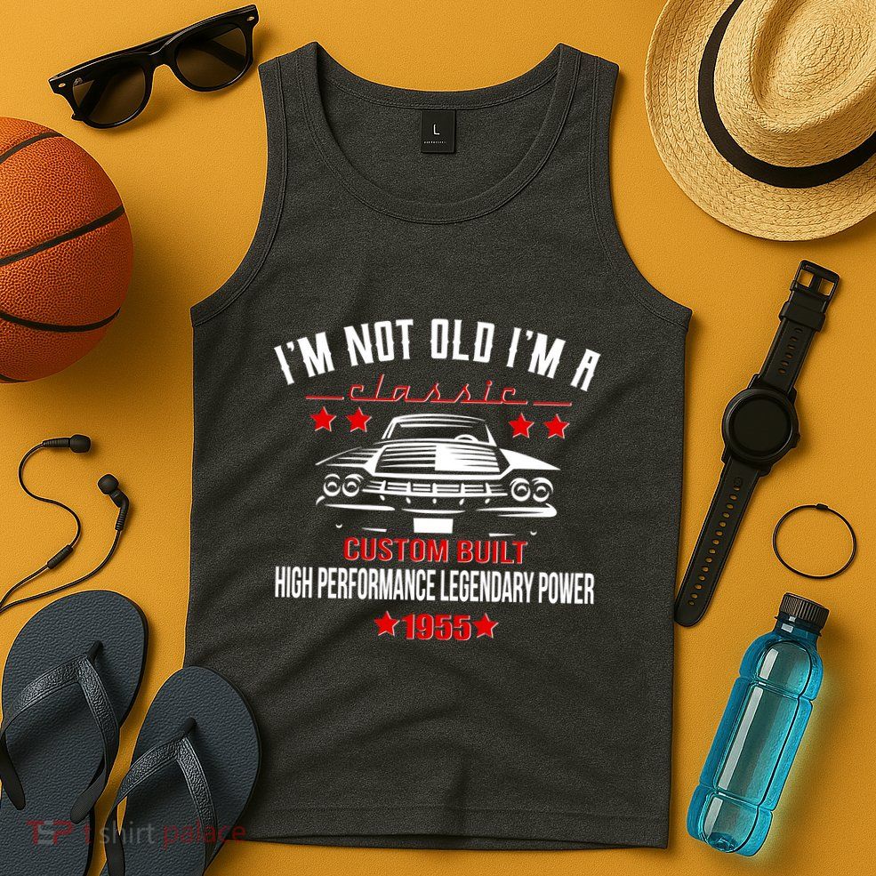 Im Not Old Im A Classic Custom Built 1955 70th Birthday Tank Top