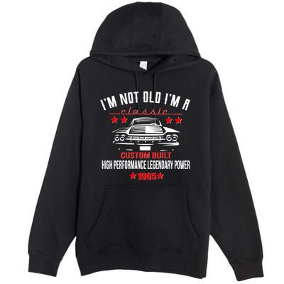 Im Not Old Im A Classic Custom Built 1965 60th Birthday Premium Pullover Hoodie