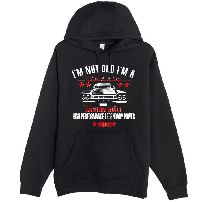 Im Not Old Im A Classic Custom Built 1965 60th Birthday Premium Pullover Hoodie
