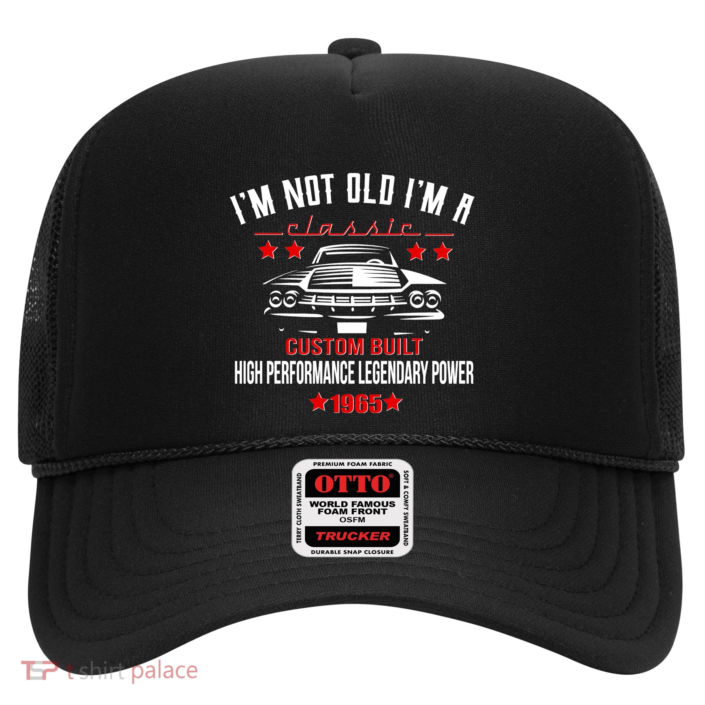 Im Not Old Im A Classic Custom Built 1965 60th Birthday Trucker Hat
