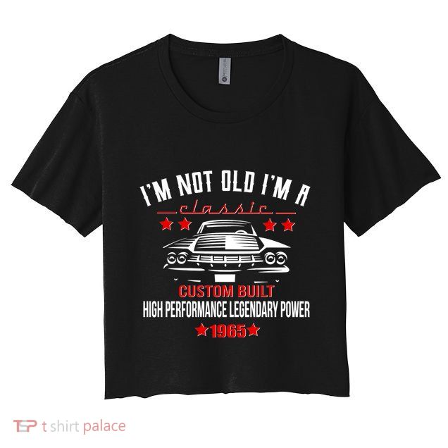 Im Not Old Im A Classic Custom Built 1965 60th Birthday Crop Top