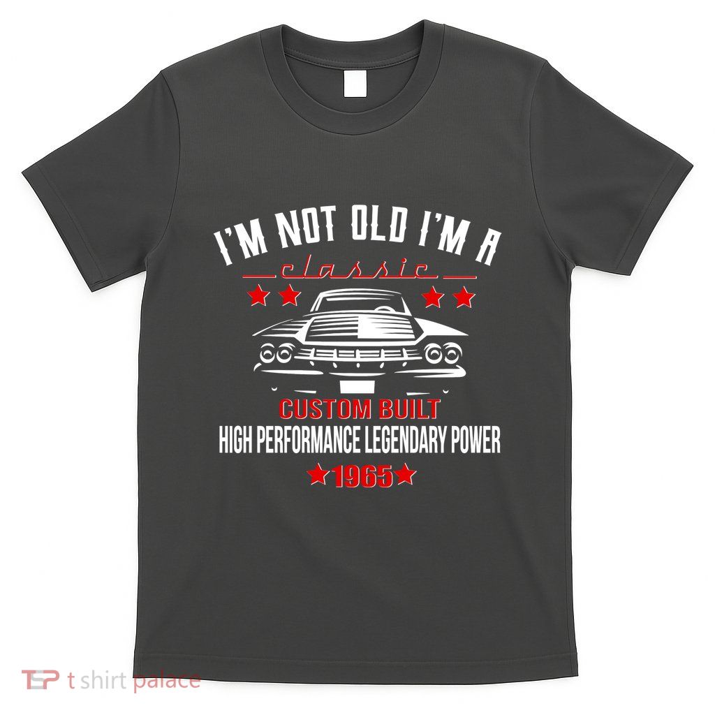 Im Not Old Im A Classic Custom Built 1965 60th Birthday T-Shirt