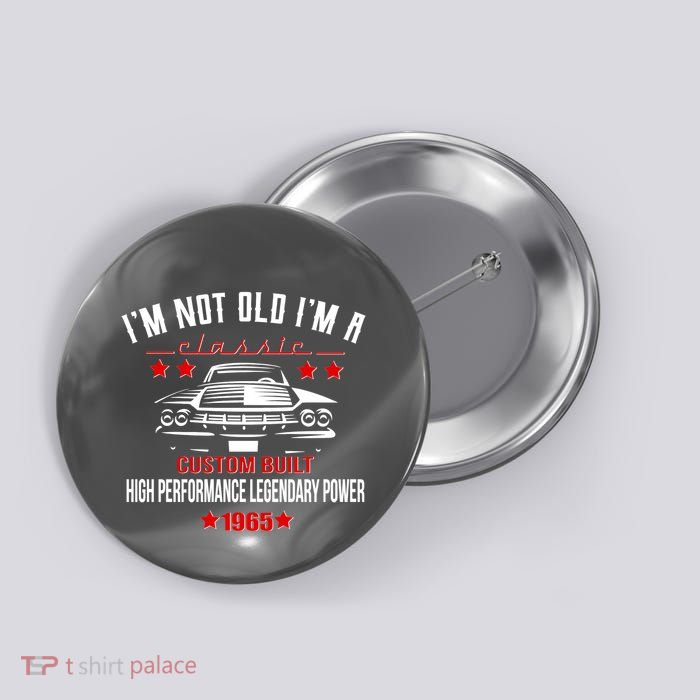 Im Not Old Im A Classic Custom Built 1965 60th Birthday Button