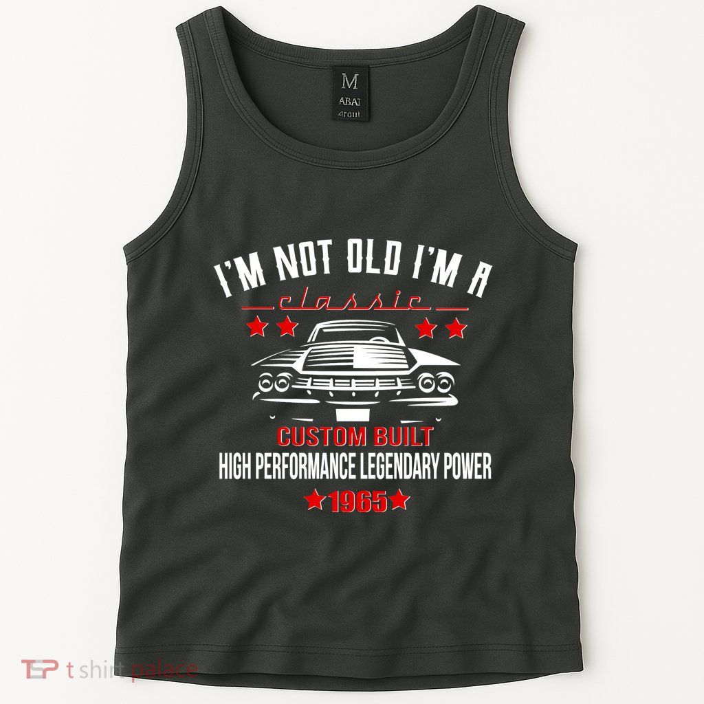 Im Not Old Im A Classic Custom Built 1965 60th Birthday Tank Top