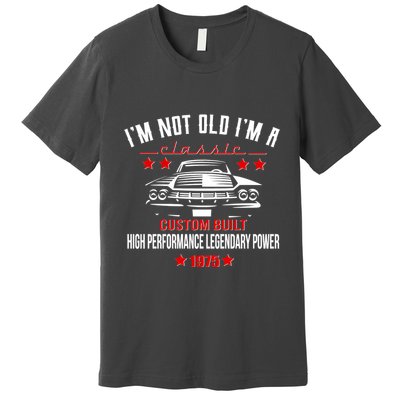 Im Not Old Im A Classic Custom Built 1975 50th Birthday Premium T-Shirt