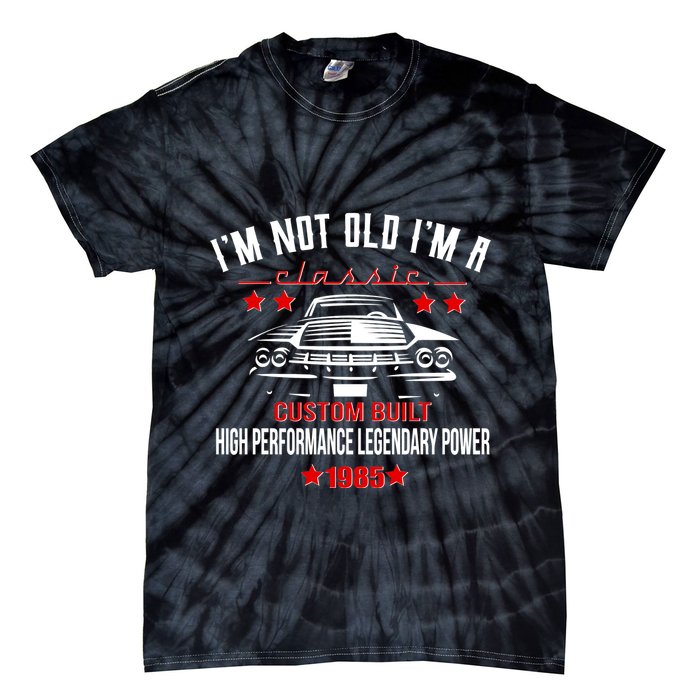 Im Not Old Im A Classic Custom Built 1985 40th Birthday Tie-Dye T-Shirt