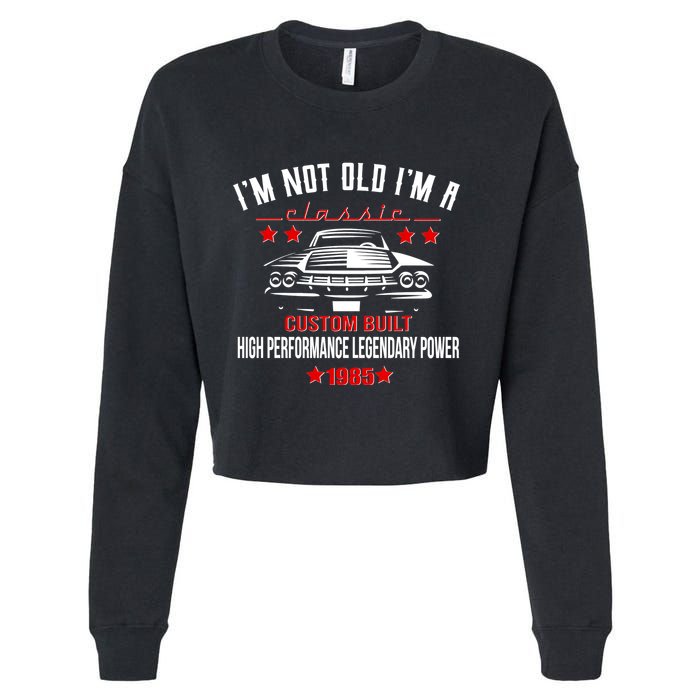 Im Not Old Im A Classic Custom Built 1985 40th Birthday Cropped Pullover Crew