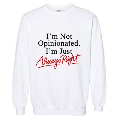 I’M Not Opinionated I’M Just Always Right Garment-Dyed Sweatshirt