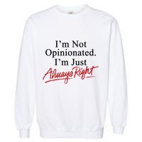 I’M Not Opinionated I’M Just Always Right Garment-Dyed Sweatshirt