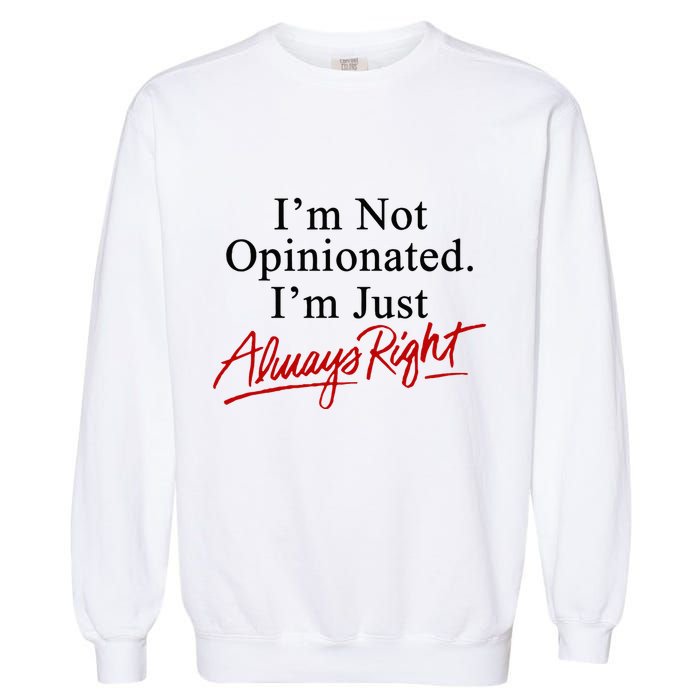 I’M Not Opinionated I’M Just Always Right Garment-Dyed Sweatshirt