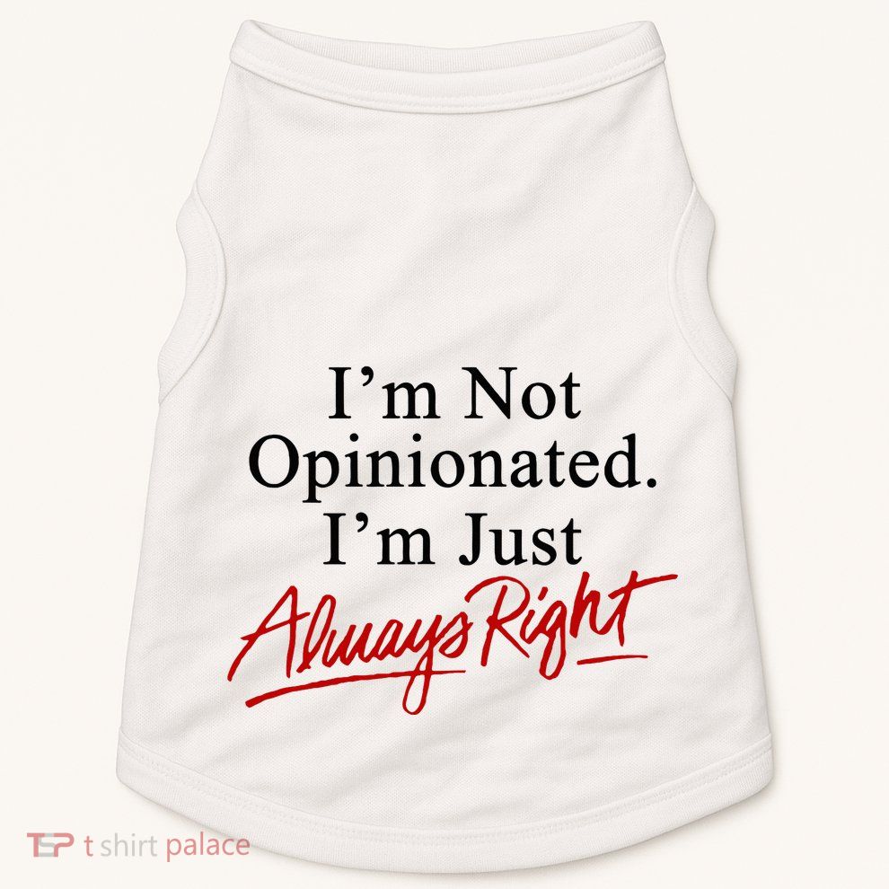 I’M Not Opinionated I’M Just Always Right Doggie Tank