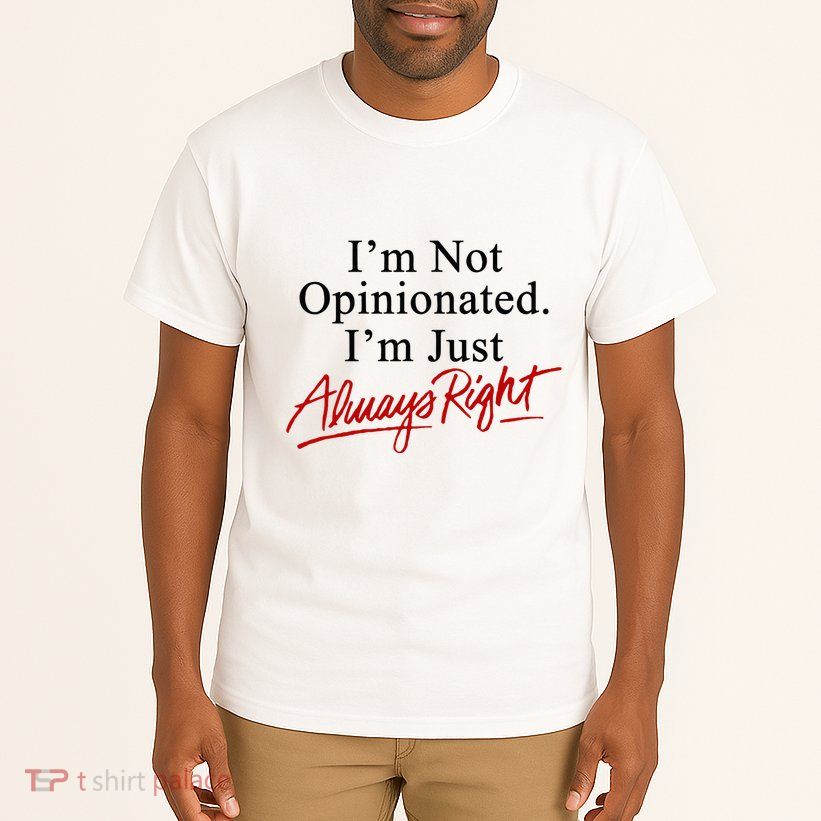 I’M Not Opinionated I’M Just Always Right Tall T-Shirt