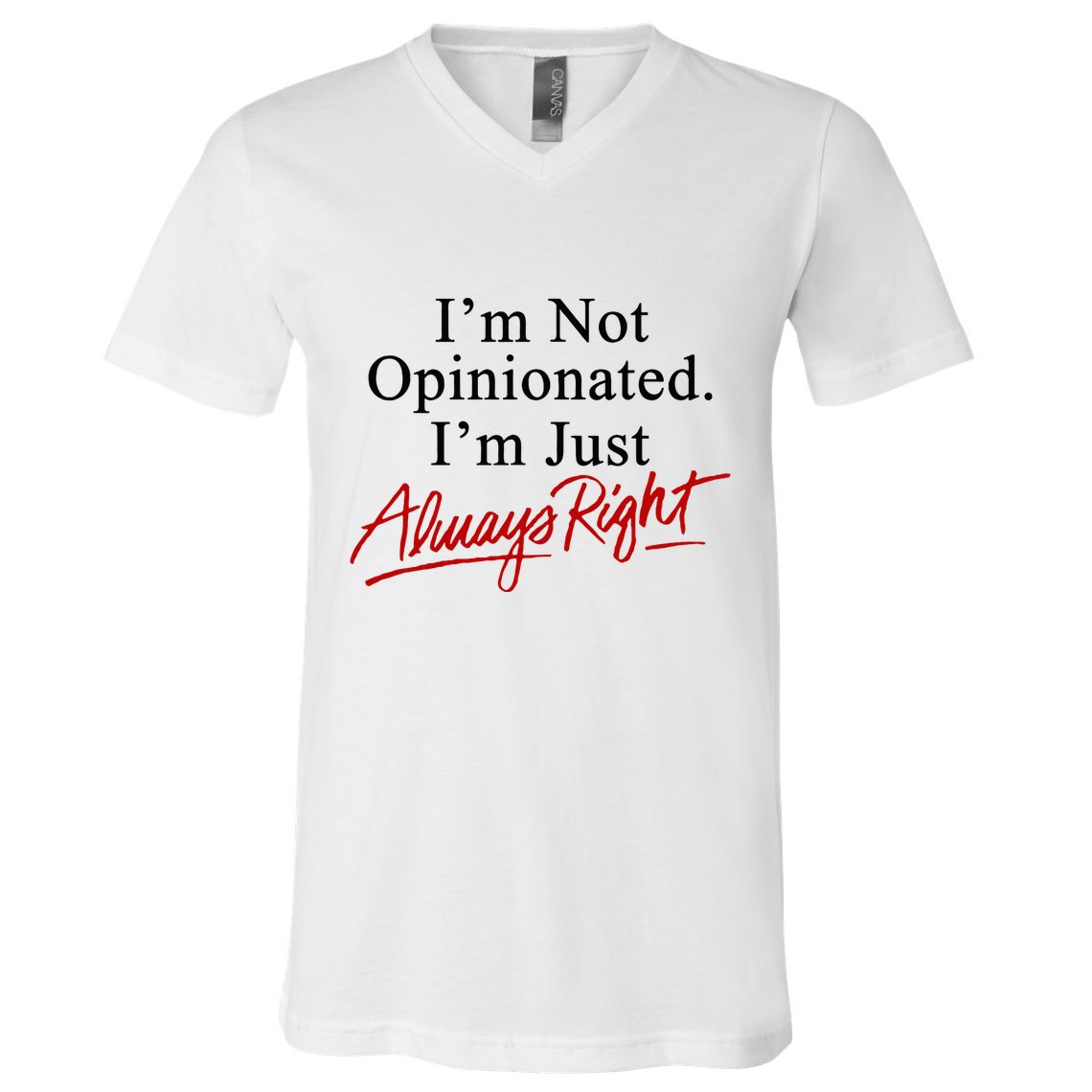 I’M Not Opinionated I’M Just Always Right V-Neck T-Shirt