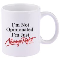 I’M Not Opinionated I’M Just Always Right 11oz C Handle Ceramic Mug