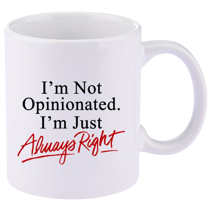 I’M Not Opinionated I’M Just Always Right 11oz C Handle Ceramic Mug