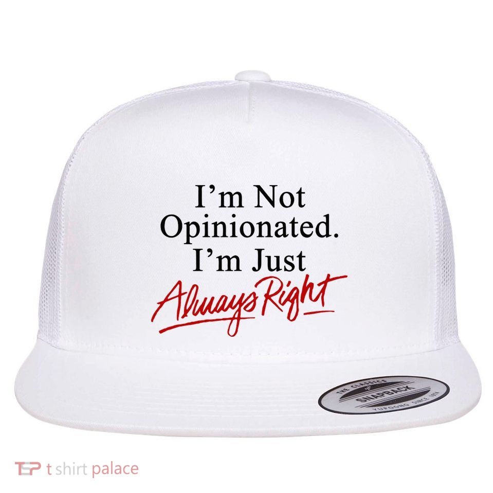 I’M Not Opinionated I’M Just Always Right Flatbill Hat