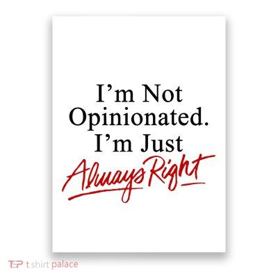 I’M Not Opinionated I’M Just Always Right Poster