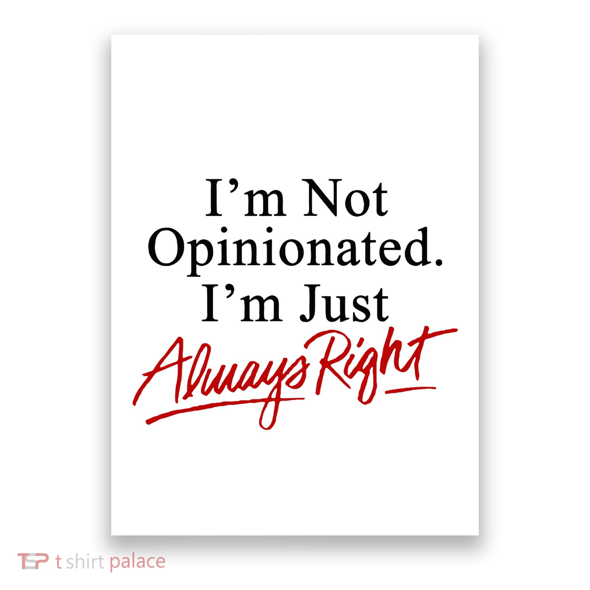 I’M Not Opinionated I’M Just Always Right Poster