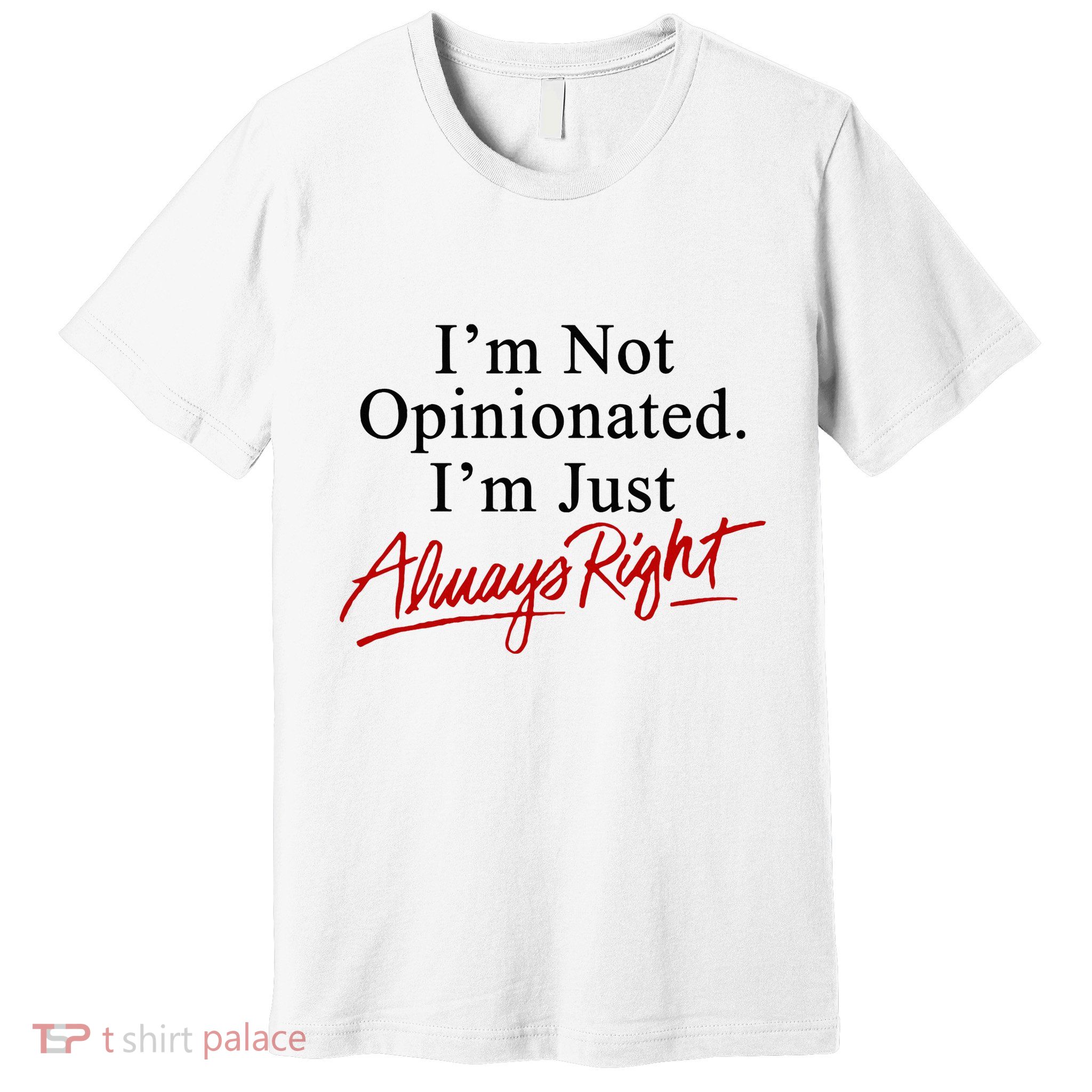 I’M Not Opinionated I’M Just Always Right Premium T-Shirt
