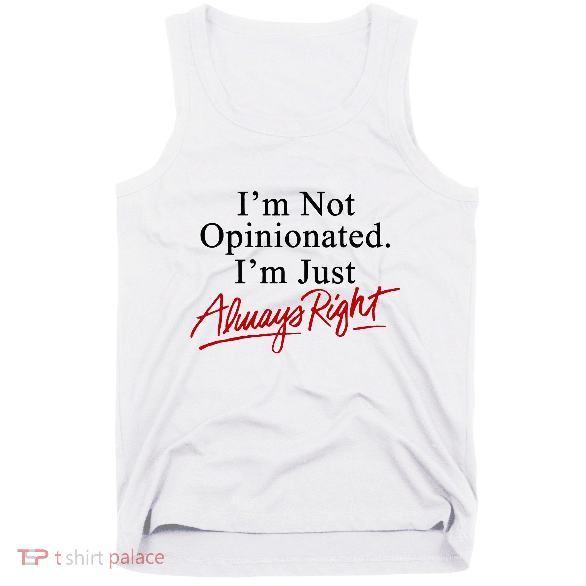 I’M Not Opinionated I’M Just Always Right Tank Top