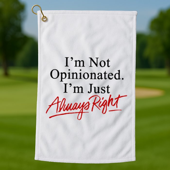 I’M Not Opinionated I’M Just Always Right Golf Towel