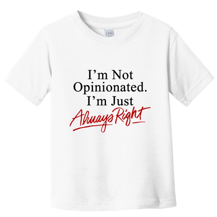 I’M Not Opinionated I’M Just Always Right Toddler T-Shirt