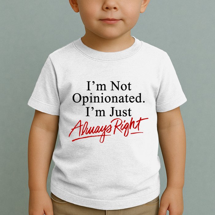 I’M Not Opinionated I’M Just Always Right Toddler T-Shirt