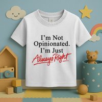 I’M Not Opinionated I’M Just Always Right Toddler T-Shirt