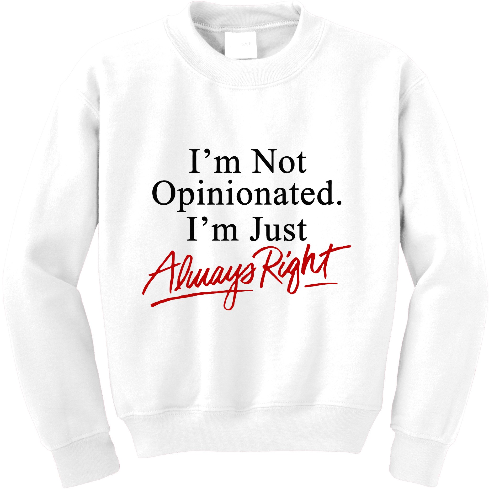 I’M Not Opinionated I’M Just Always Right Kids Sweatshirt