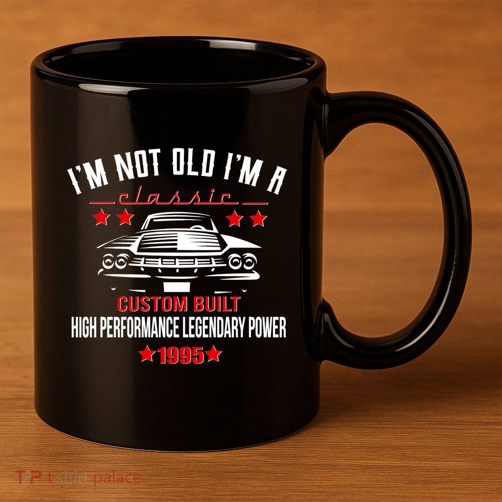 Im Not Old Im A Classic Custom Built 1995 30th Birthday 11oz C Handle Ceramic Mug