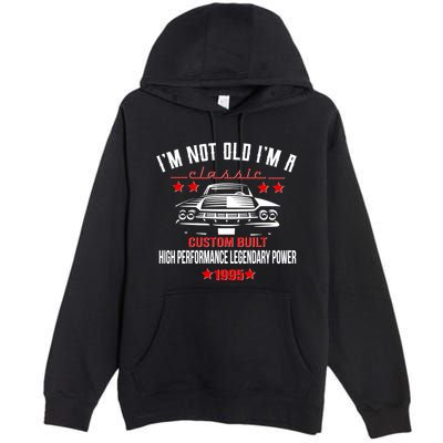 Im Not Old Im A Classic Custom Built 1995 30th Birthday Premium Pullover Hoodie