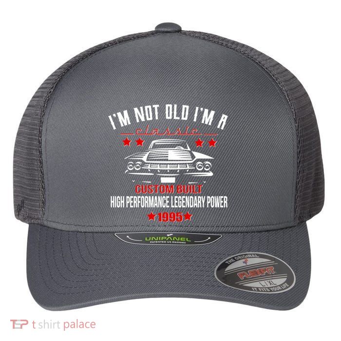 Im Not Old Im A Classic Custom Built 1995 30th Birthday Flexfit Unipanel Trucker Cap