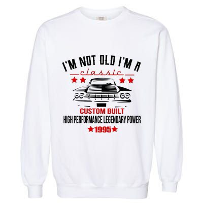 Im Not Old Im A Classic Custom Built 1995 30th Birthday Garment-Dyed Sweatshirt