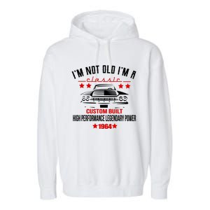 Im Not Old Im A Classic Custom Built 1964 60th Birthday Garment-Dyed Fleece Hoodie