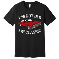 I'm Not Old I'm Classic Funny Car Graphic Gifts For Dad Premium T-Shirt