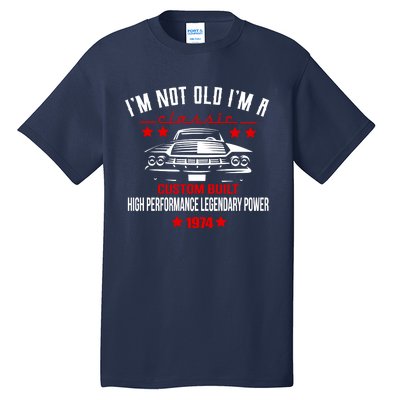 Im Not Old Im A Classic Custom Built 1974 50th Birthday Tall T-Shirt