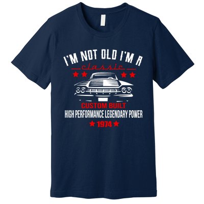 Im Not Old Im A Classic Custom Built 1974 50th Birthday Premium T-Shirt